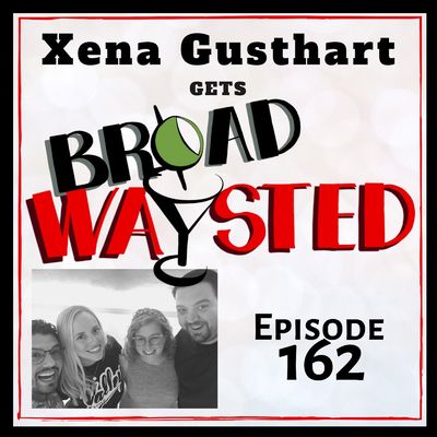 Episode 162: Xena Gusthart gets Broadwaysted!