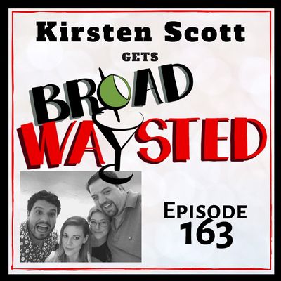 Episode 163: Kirsten Scott gets Broadwaysted!