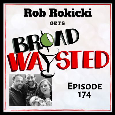 Episode 174: Rob Rokicki gets Broadwaysted!