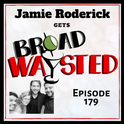 Episode 179: Jamie Roderick gets Broadwaysted!