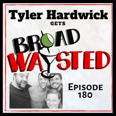 Episode 180: Tyler Hardwick gets Broadwaysted!