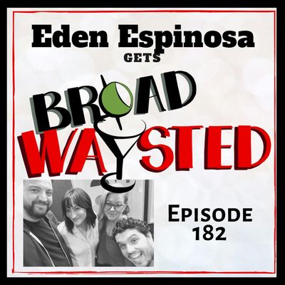 Episode 182: Eden Espinosa gets Broadwaysted!