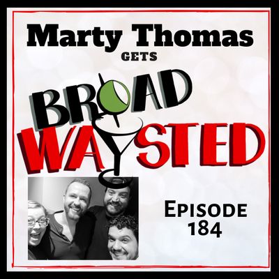 Episode 184: Marty Thomas gets Broadwaysted!