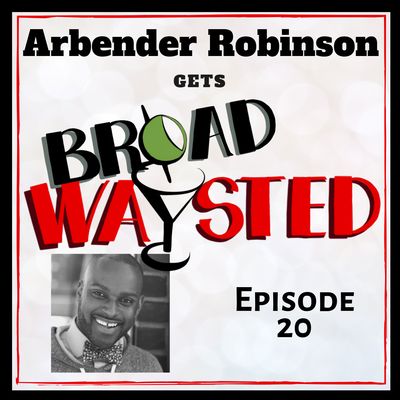 Episode 20: Arbender Robinson gets Broadwaysted!