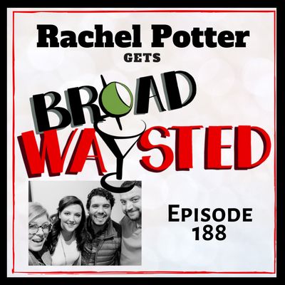 Episode 188: Rachel Potter gets Broadwaysted!