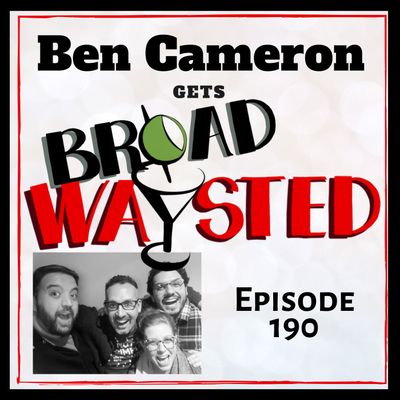 Episode 190: Ben Cameron gets Broadwaysted!