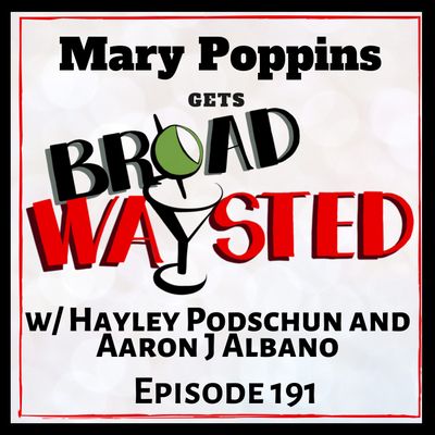 Episode 191: The Mary Poppins Universe gets Broadwaysted!