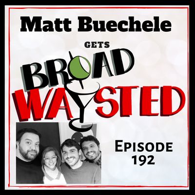 Episode 192: Matt Buechele gets Broadwaysted! 