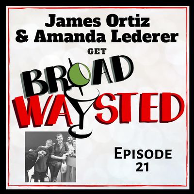 Episode 21: James Ortiz and Amanda Lederer get Broadwaysted!