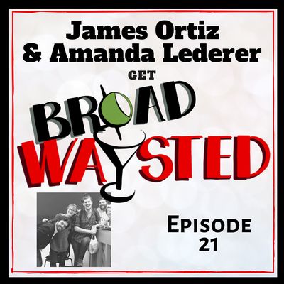 Episode 21: James Ortiz and Amanda Lederer get Broadwaysted!