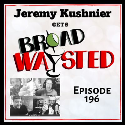 Episode 196: Jeremy Kushnier gets Broadwaysted, Part 2!
