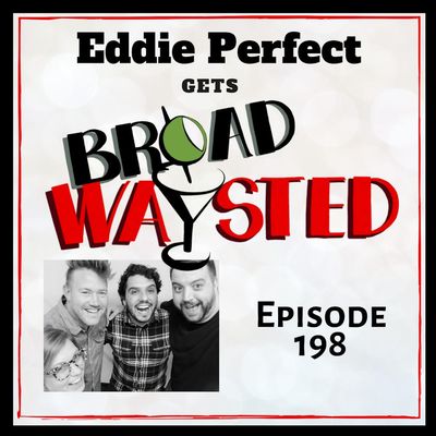 Episode 198: Eddie Perfect gets Broadwaysted!