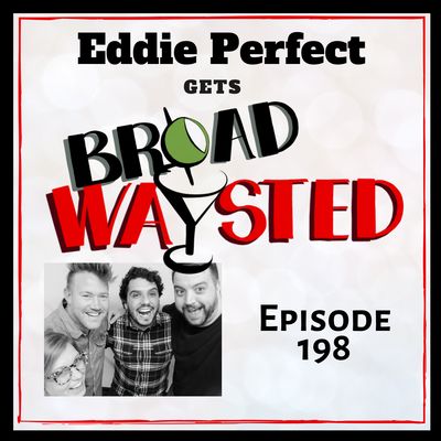 Episode 198: Eddie Perfect gets Broadwaysted!