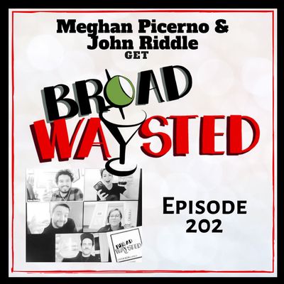 Episode 202: Meghan Picerno and John Riddle get Broadwaysted!