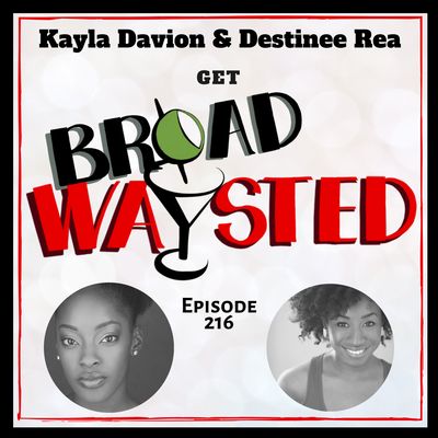 Episode 216: Kayla Davion and Destinee Rea get Broadwaysted!