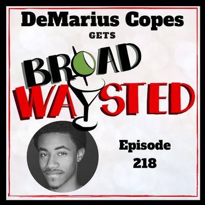 Episode 218: DeMarius Copes gets Broadwaysted!