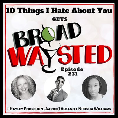 Episode 231: 10 Things I Hate About You gets Broadwaysted!