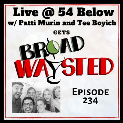 Episode 234: Patti Murin and Tee Boyich (LIVE) get Broadwaysted!