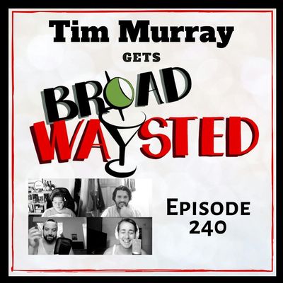 Episode 240: Tim Murray gets Broadwaysted!