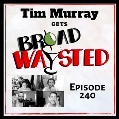 Episode 240: Tim Murray gets Broadwaysted!