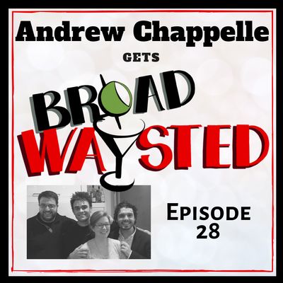 Episode 28: Andrew Chappelle gets Broadwaysted!