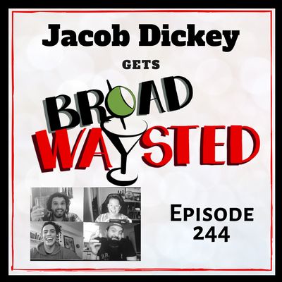 Episode 244: Jacob Dickey gets Broadwaysted!