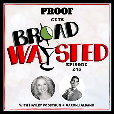 Episode 245: Proof gets Broadwaysted!