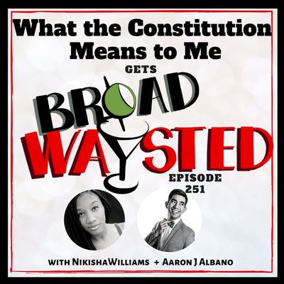 Episode 251: What The Constitution Means To Me gets Broadwaysted!