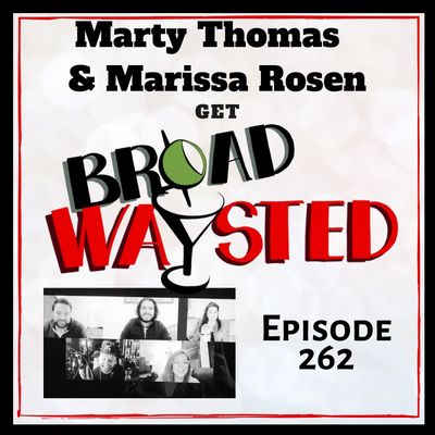 Episode 262: Marty Thomas and Marissa Rosen get Broadwaysted!