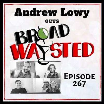 Episode 267: Andrew Lowy gets Broadwaysted!