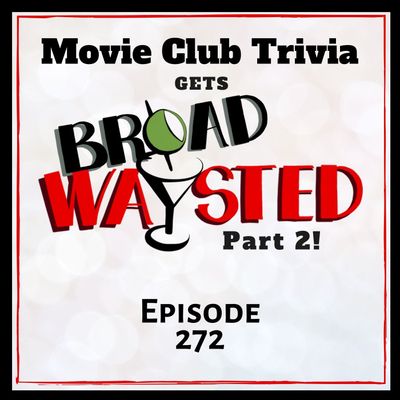 Episode 272: Movie Club Trivia gets Broadwaysted, Part 2!