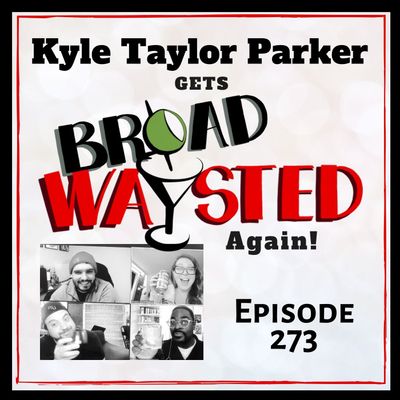 Episode 273: Kyle Taylor Parker gets Broadwaysted, again!