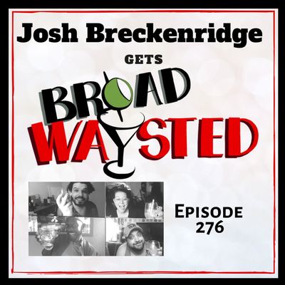 Episode 276: Josh Breckenridge gets Broadwaysted!