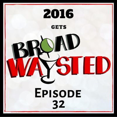 Episode 32: 2016 gets Broadwaysted!