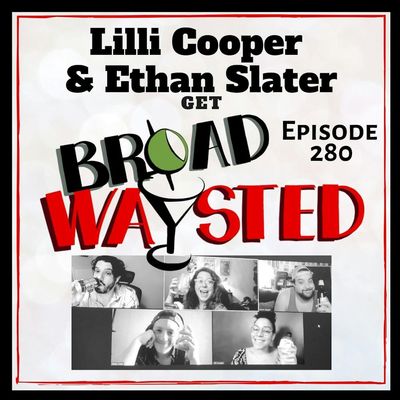 Episode 280: Lilli Cooper and Ethan Slater get Broadwaysted!