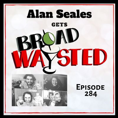 Episode 284: Alan Seales gets Broadwaysted!