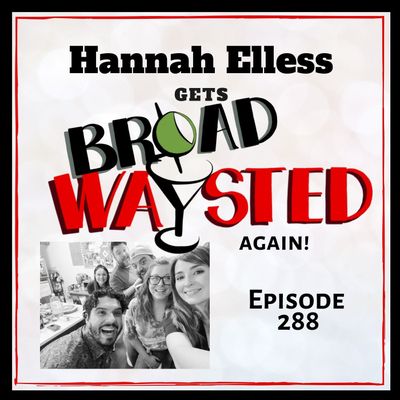 Episode 288: Hannah Elless gets Broadwaysted, Again!