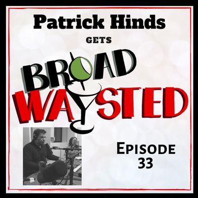 Episode 33: Patrick Hinds gets Broadwaysted!