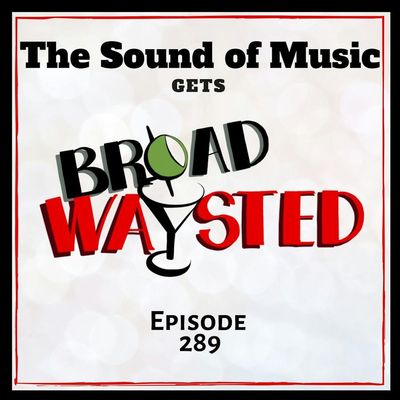 Episode 289: The Sound of Music gets Broadwaysted!