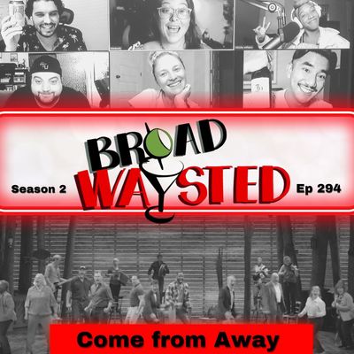 Episode 294: Come From Away gets Broadwaysted!