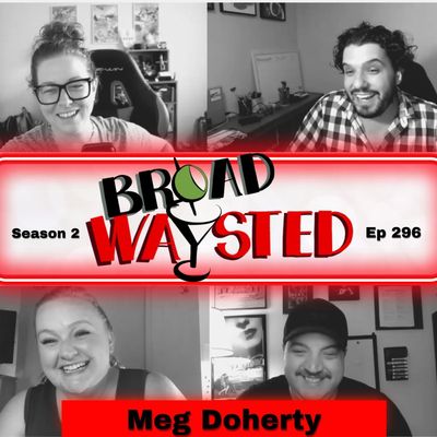 Episode 296: Meg Doherty gets Broadwaysted!