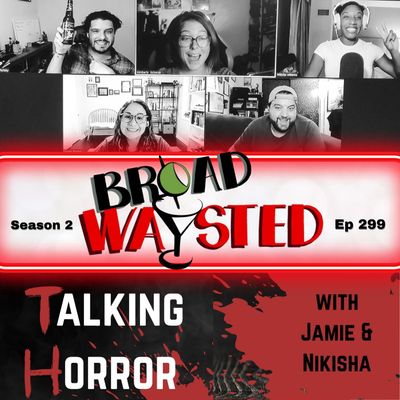 Episode 299: Talking Horror gets Broadwaysted!