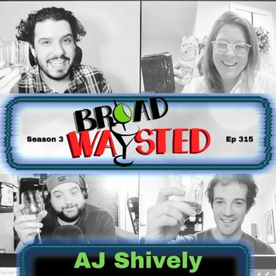 Episode 315: AJ Shively gets Broadwaysted, Again!