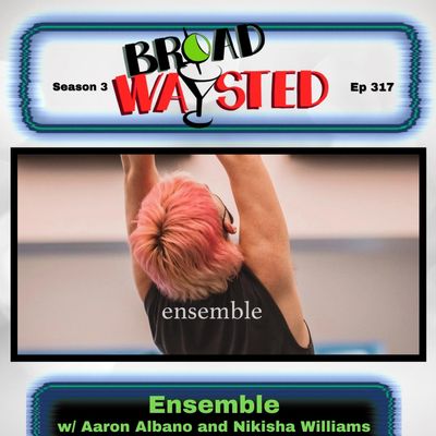Episode 317: Ensemble gets Broadwaysted!