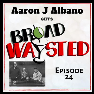 Episode 24: Aaron J Albano gets Broadwaysted!