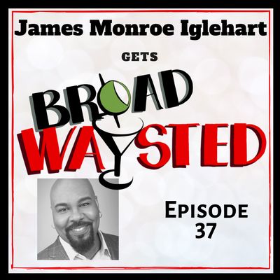 Episode 37: James Monroe Iglehart gets Broadwaysted!