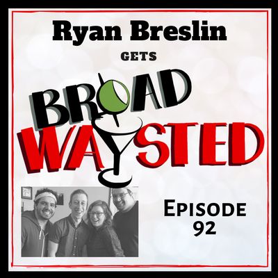 Episode 92: Ryan Breslin gets Broadwaysted!