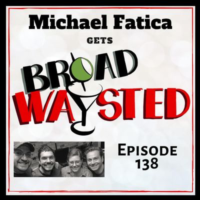 Episode 138: Michael Fatica gets Broadwaysted!