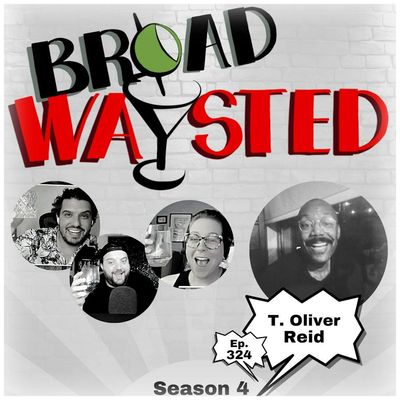 Episode 324: T. Oliver Reid gets Broadwaysted!