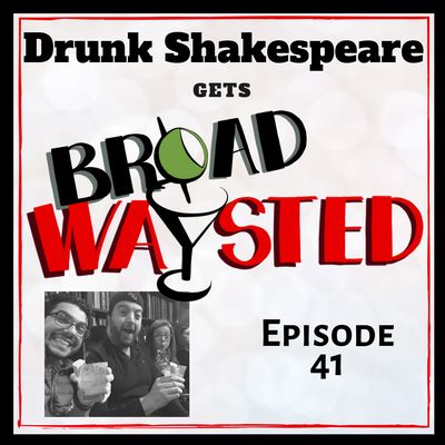 Episode 41: Drunk Shakespeare gets Broadwaysted!